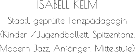 ISABELL KELM Staatl. geprüfte Tanzpädagogin (Kinder-/Jugendballett, Spitzentanz, Modern Jazz, Anfänger, Mittelstufe)