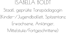 ISABELLA BOLDT Staatl. geprüfte Tanzpädagogin (Kinder-/Jugendballett, Spitzentanz, Erwachsene, Anfänger, Mittelstufe/Fortgeschrittene)