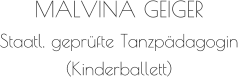 MALVINA GEIGER Staatl. geprüfte Tanzpädagogin (Kinderballett)